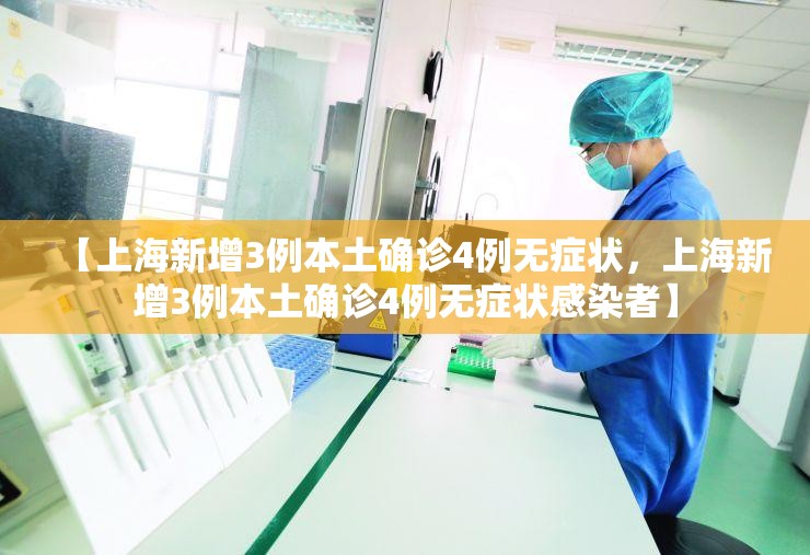 【上海新增3例本土确诊4例无症状，上海新增3例本土确诊4例无症状感染者】