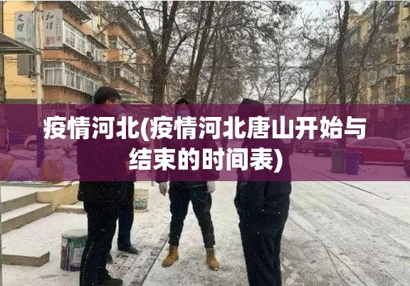 疫情河北(疫情河北唐山开始与结束的时间表)