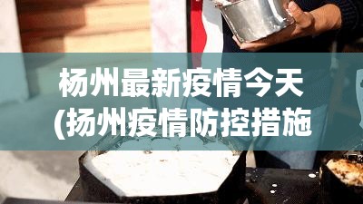 杨州最新疫情今天(扬州疫情防控措施最新消息)