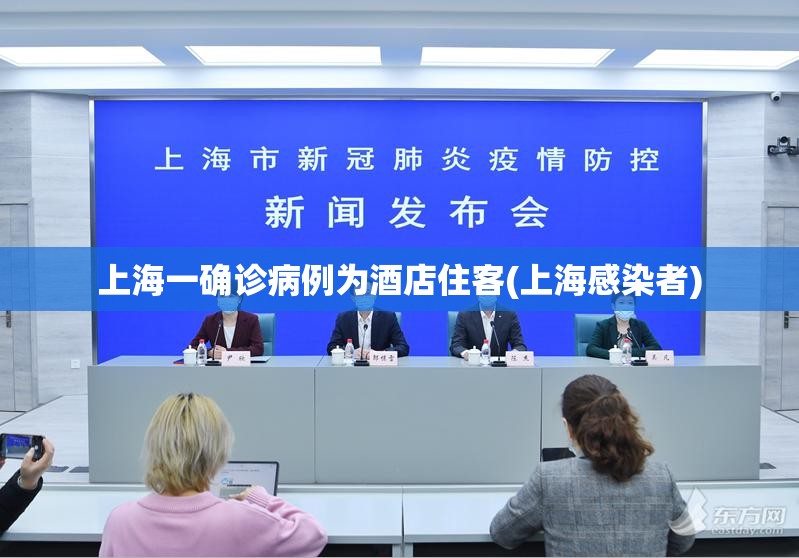 上海一确诊病例为酒店住客(上海感染者) 上海一确诊病例为酒店住客(上海感染者)