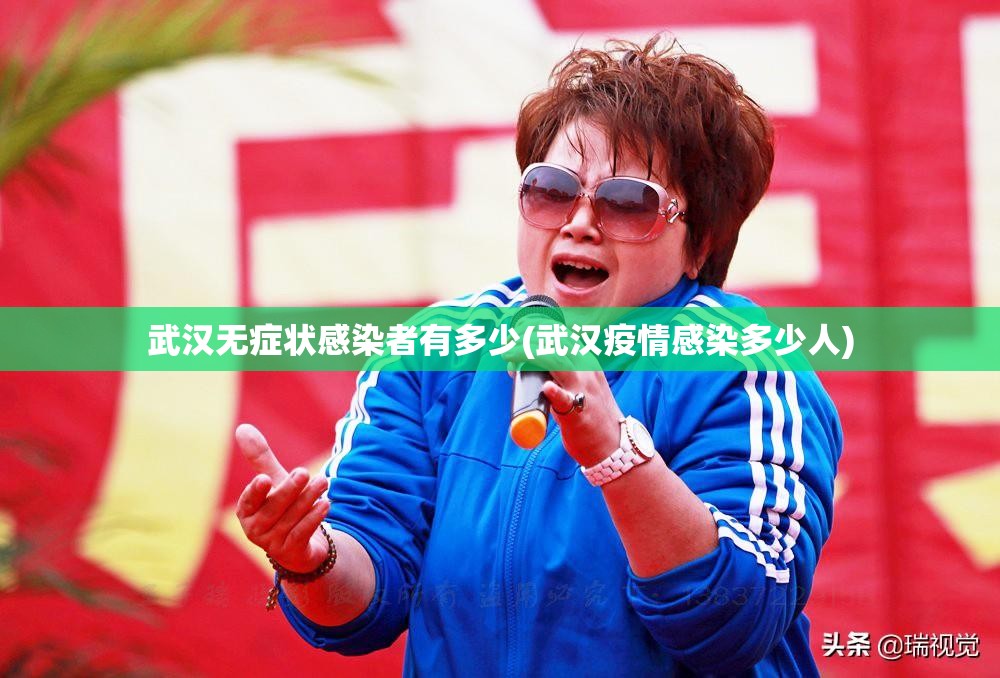 武汉无症状感染者有多少(武汉疫情感染多少人)