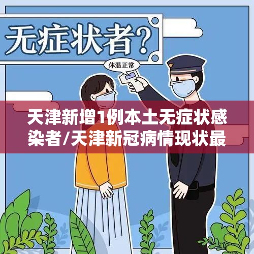 天津新增1例本土无症状感染者/天津新冠病情现状最新消息