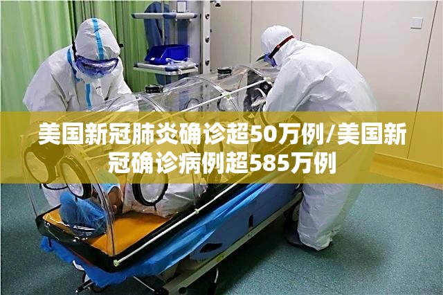 美国新冠肺炎确诊超50万例/美国新冠确诊病例超585万例 美国新冠肺炎确诊超50万例/美国新冠确诊病例超585万例