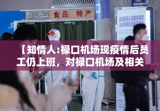 【知情人:禄口机场现疫情后员工仍上班，对禄口机场及相关工作人员进行全面封闭管理的决定】