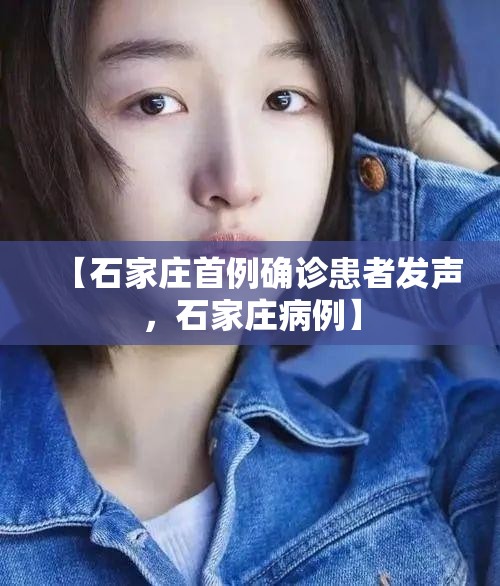 【石家庄首例确诊患者发声，石家庄病例】