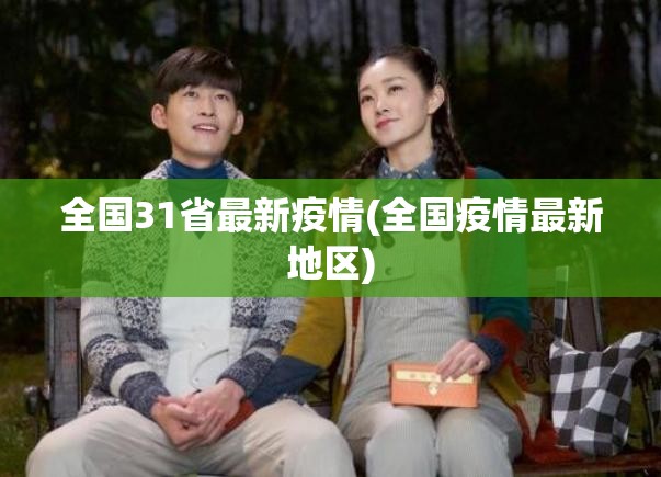 全国31省最新疫情(全国疫情最新地区)