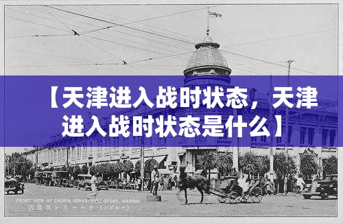 【天津进入战时状态，天津进入战时状态是什么】