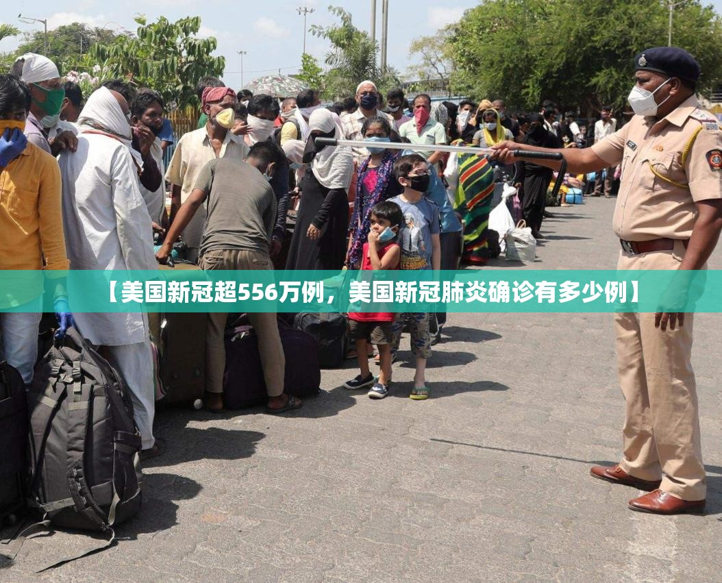 【美国新冠超556万例，美国新冠肺炎确诊有多少例】