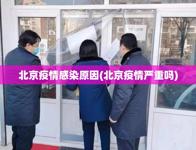 北京疫情感染原因(北京疫情严重吗)