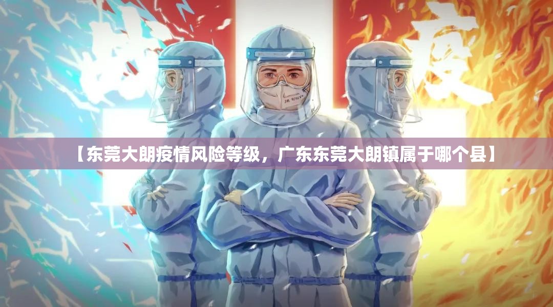 【东莞大朗疫情风险等级，广东东莞大朗镇属于哪个县】
