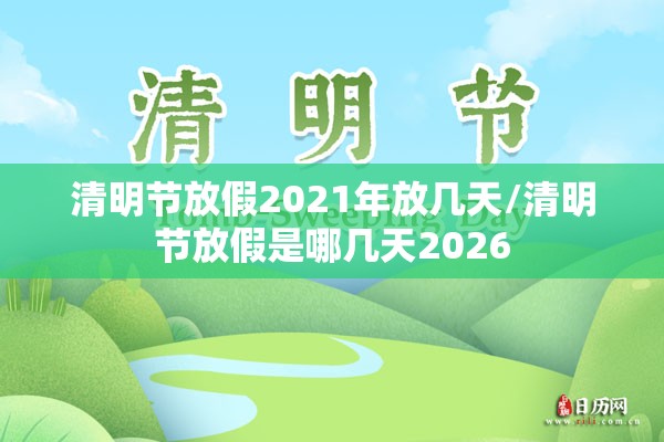 清明节放假2021年放几天/清明节放假是哪几天2026