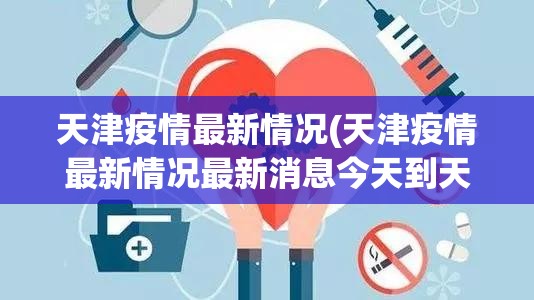 天津疫情最新情况(天津疫情最新情况最新消息今天到天津需隔离吗)