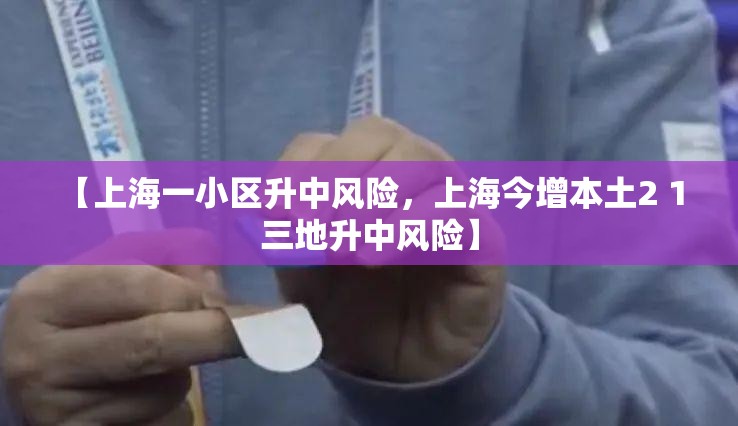 【上海一小区升中风险，上海今增本土2 1 三地升中风险】