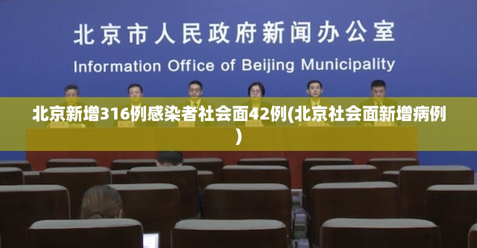 北京新增316例感染者社会面42例(北京社会面新增病例)
