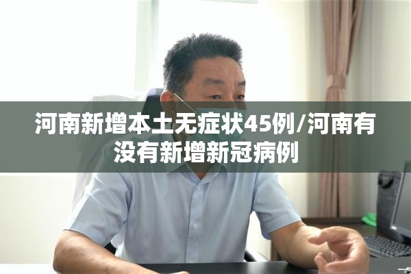 河南新增本土无症状45例/河南有没有新增新冠病例