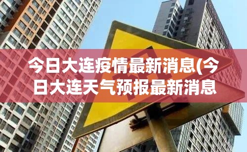 今日大连疫情最新消息(今日大连天气预报最新消息)