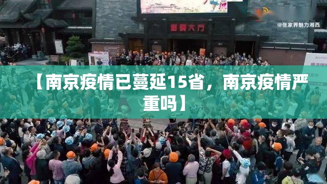 【南京疫情已蔓延15省,南京疫情严重吗】 【南京疫情已蔓延15省,南京疫情严重吗】