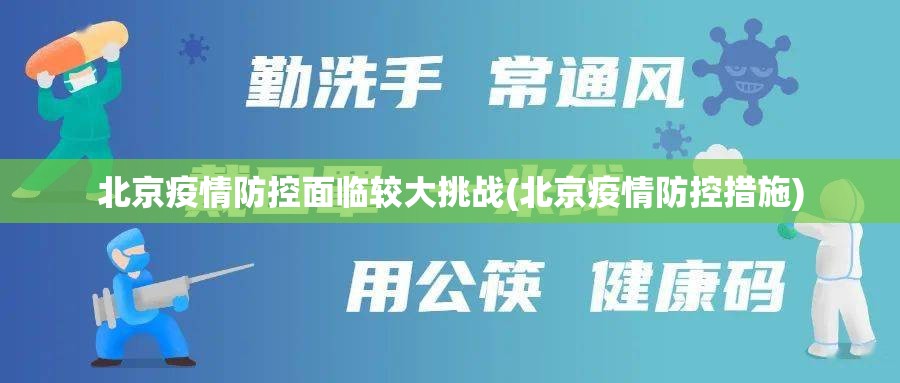 北京疫情防控面临较大挑战(北京疫情防控措施)
