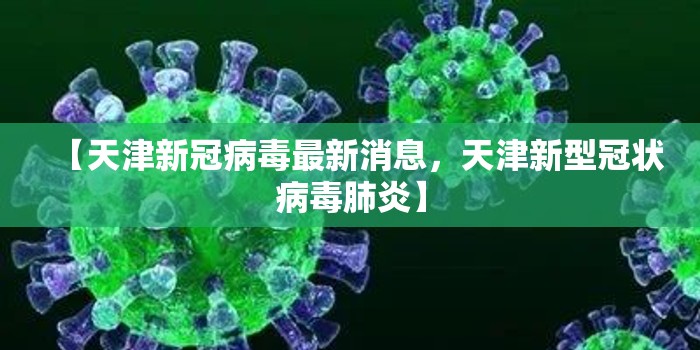 【天津新冠病毒最新消息，天津新型冠状病毒肺炎】