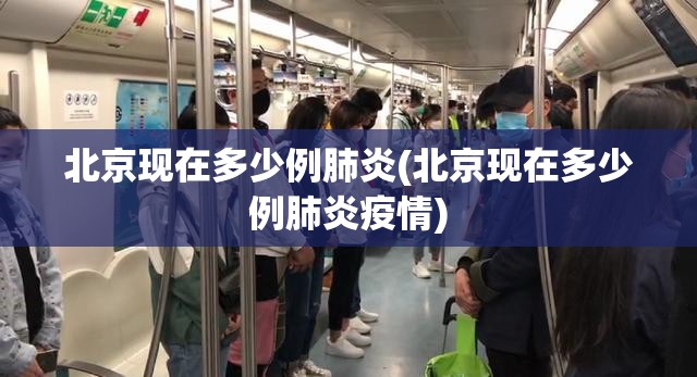 北京现在多少例肺炎(北京现在多少例肺炎疫情)