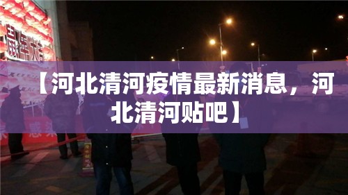 【河北清河疫情最新消息，河北清河贴吧】
