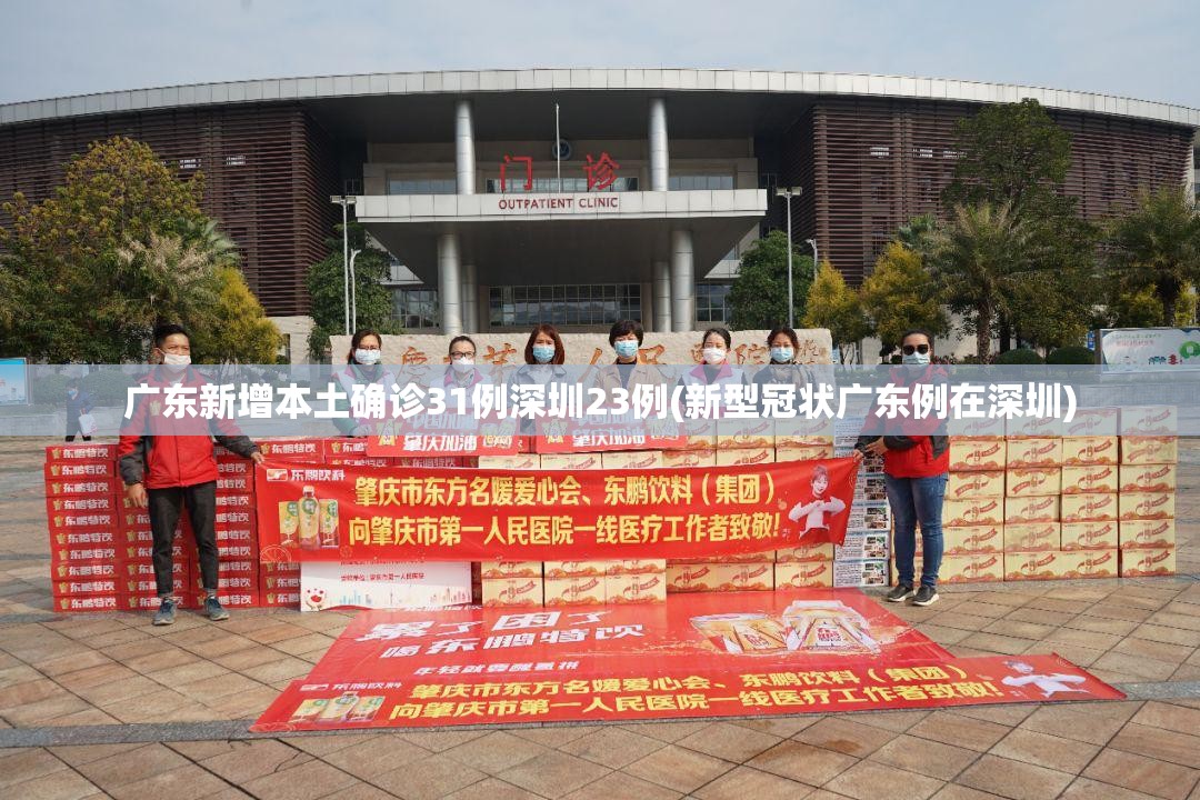 广东新增本土确诊31例深圳23例(新型冠状广东例在深圳)