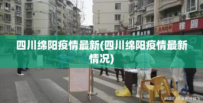 四川绵阳疫情最新(四川绵阳疫情最新情况)