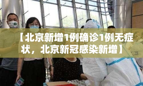 【北京新增1例确诊1例无症状，北京新冠感染新增】