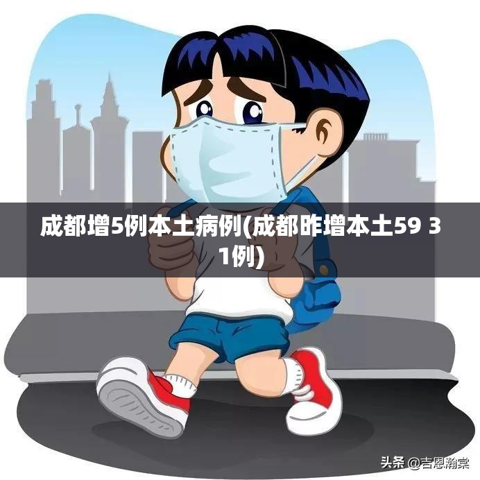 成都增5例本土病例(成都昨增本土59 31例)
