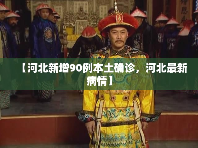 【河北新增90例本土确诊，河北最新病情】