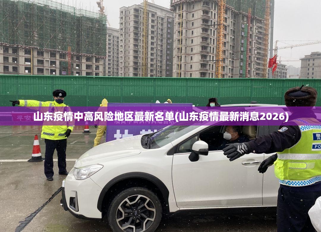 山东疫情中高风险地区最新名单(山东疫情最新消息2026)