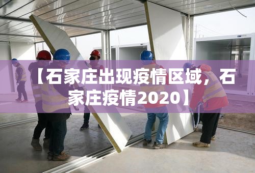【石家庄出现疫情区域，石家庄疫情2020】