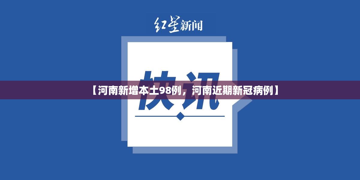 【河南新增本土98例，河南近期新冠病例】