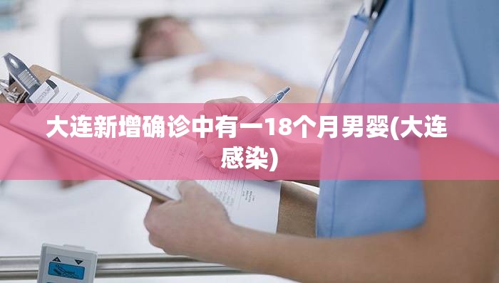 大连新增确诊中有一18个月男婴(大连 感染)