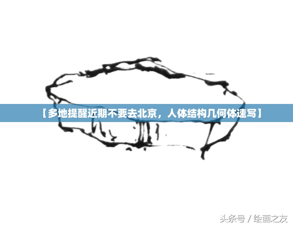 【多地提醒近期不要去北京，人体结构几何体速写】