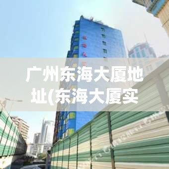 广州东海大厦地址(东海大厦实景照片)
