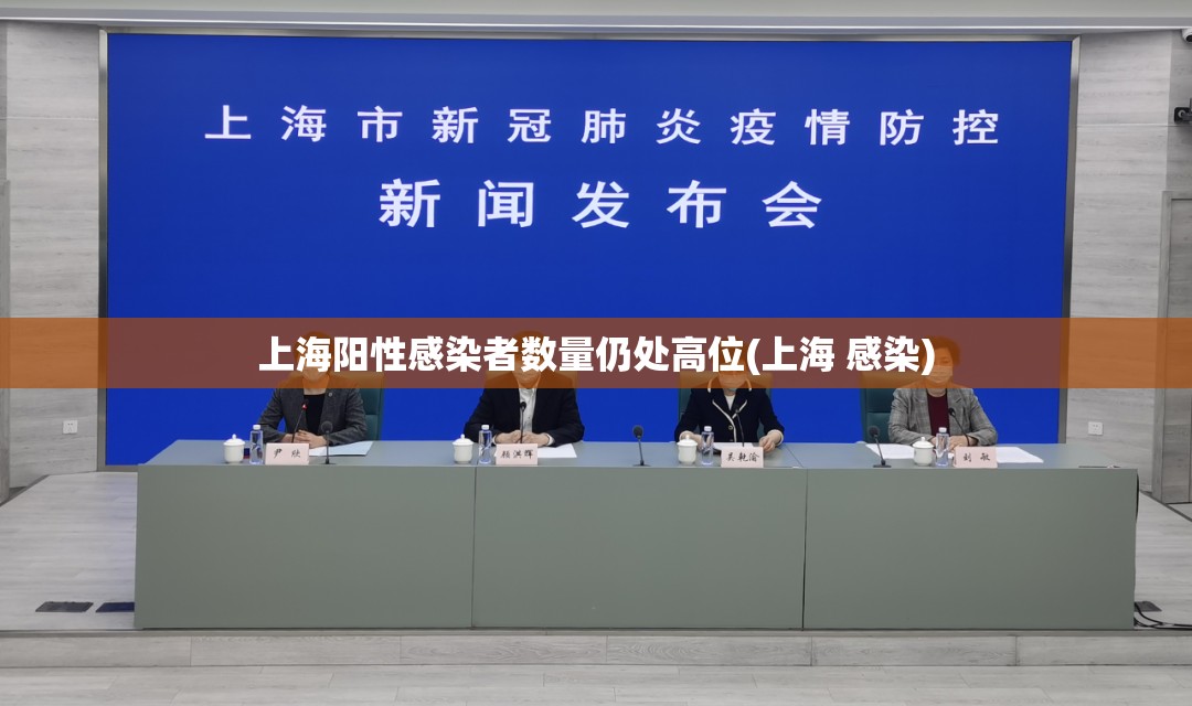 上海阳性感染者数量仍处高位(上海 感染)