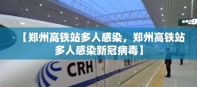 【郑州高铁站多人感染，郑州高铁站多人感染新冠病毒】