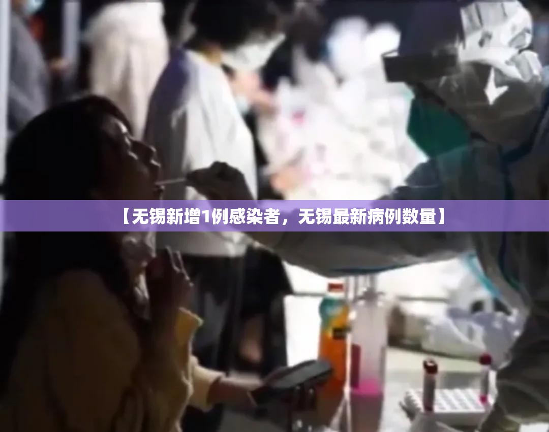 【无锡新增1例感染者,无锡最新病例数量】 【无锡新增1例感染者,无锡最新病例数量】