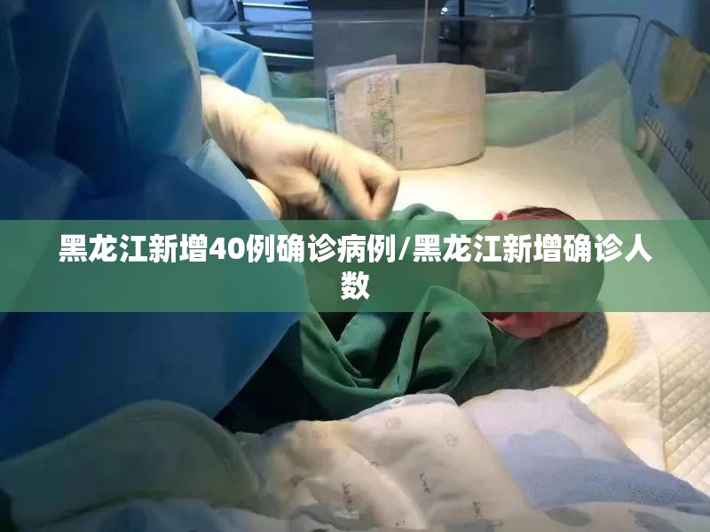 黑龙江新增40例确诊病例/黑龙江新增确诊人数