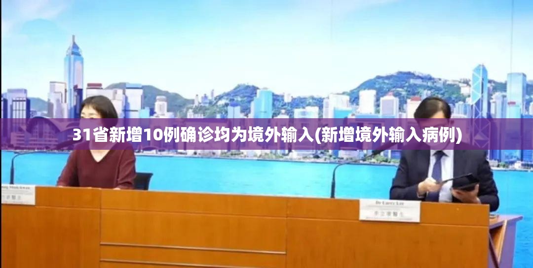 31省新增10例确诊均为境外输入(新增境外输入病例) 31省新增10例确诊均为境外输入(新增境外输入病例)