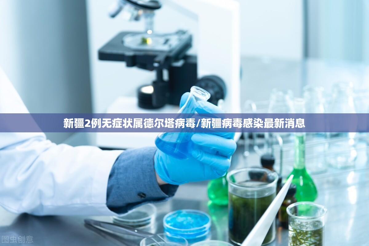 新疆2例无症状属德尔塔病毒/新疆病毒感染最新消息