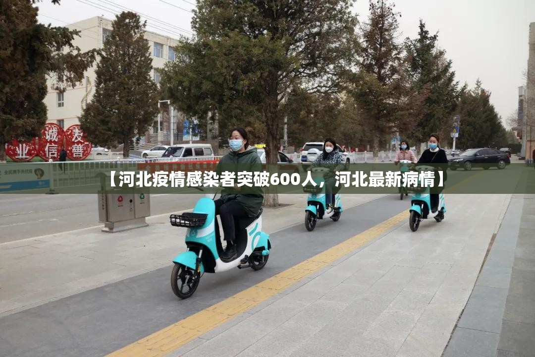 【河北疫情感染者突破600人，河北最新病情】