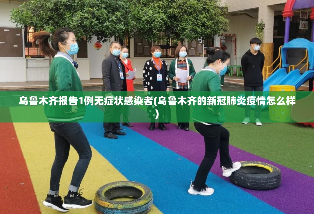 乌鲁木齐报告1例无症状感染者(乌鲁木齐的新冠肺炎疫情怎么样)