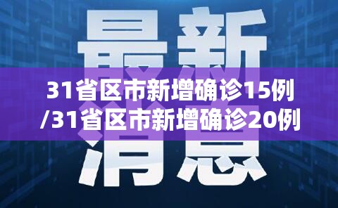 31省区市新增确诊15例/31省区市新增确诊20例