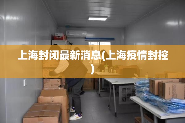 上海封闭最新消息(上海疫情封控)