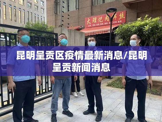 昆明呈贡区疫情最新消息/昆明呈贡新闻消息