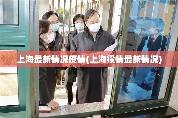 上海最新情况疫情(上海役情最新情况)