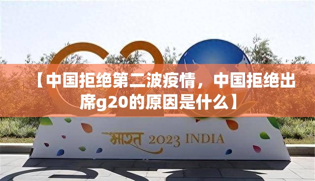 【中国拒绝第二波疫情，中国拒绝出席g20的原因是什么】