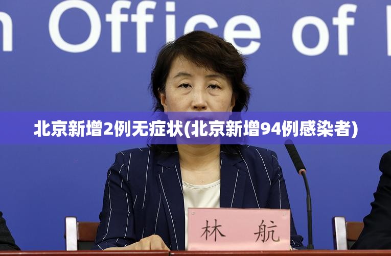 北京新增2例无症状(北京新增94例感染者)